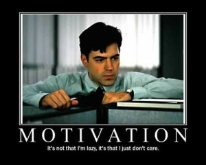 Picture from the movie "Office Space" with a quote that says "Motivation - it's not that I'm lazy, it's that I just don't care."