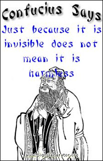 Confucius says - Just because it's invisible does not mean it can't hurt you